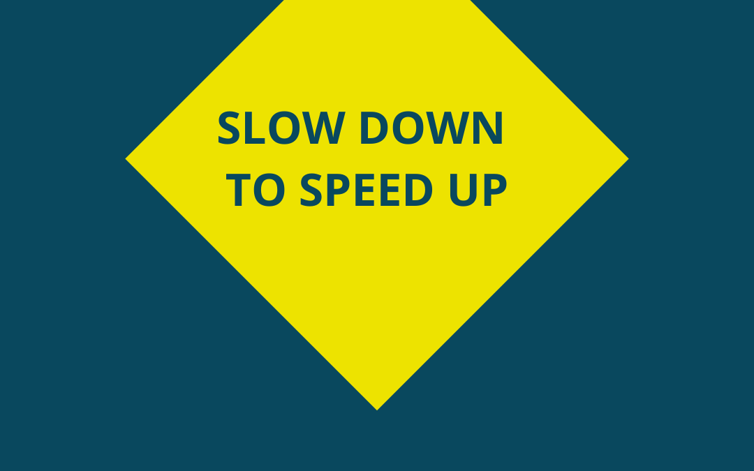 Get What You Want…Slow Down to Speed Up