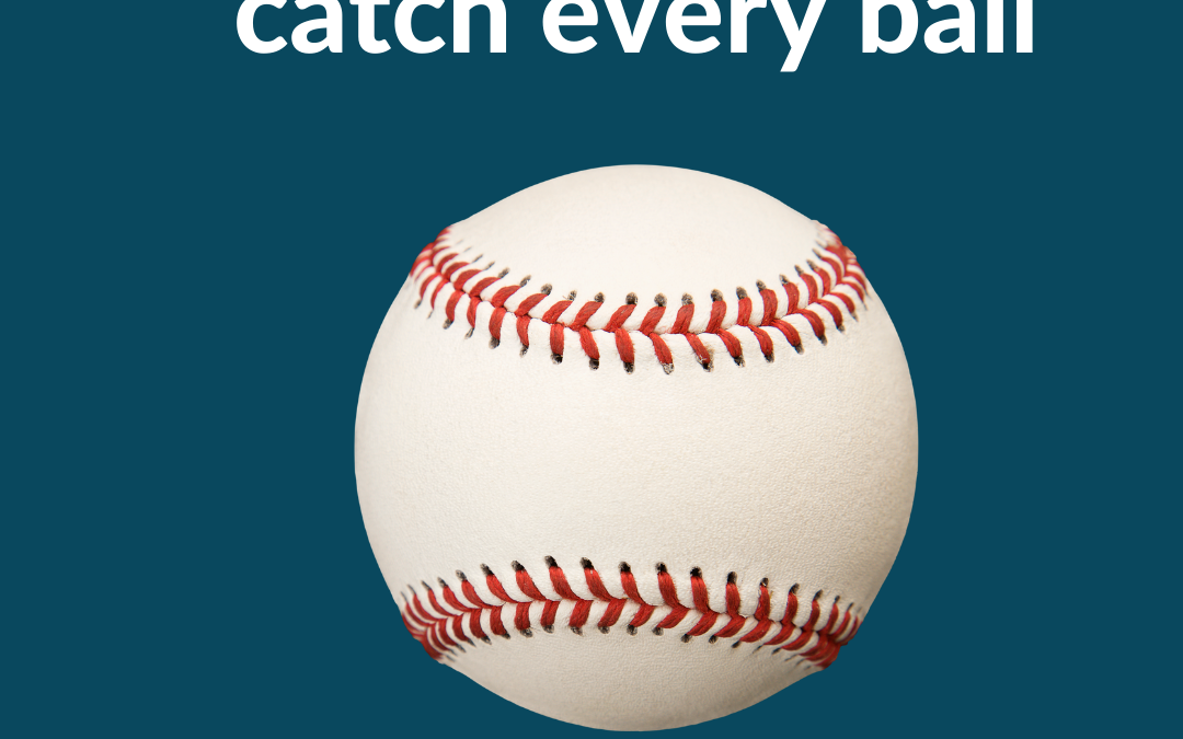 Get What You Want… You don’t have to catch every ball
