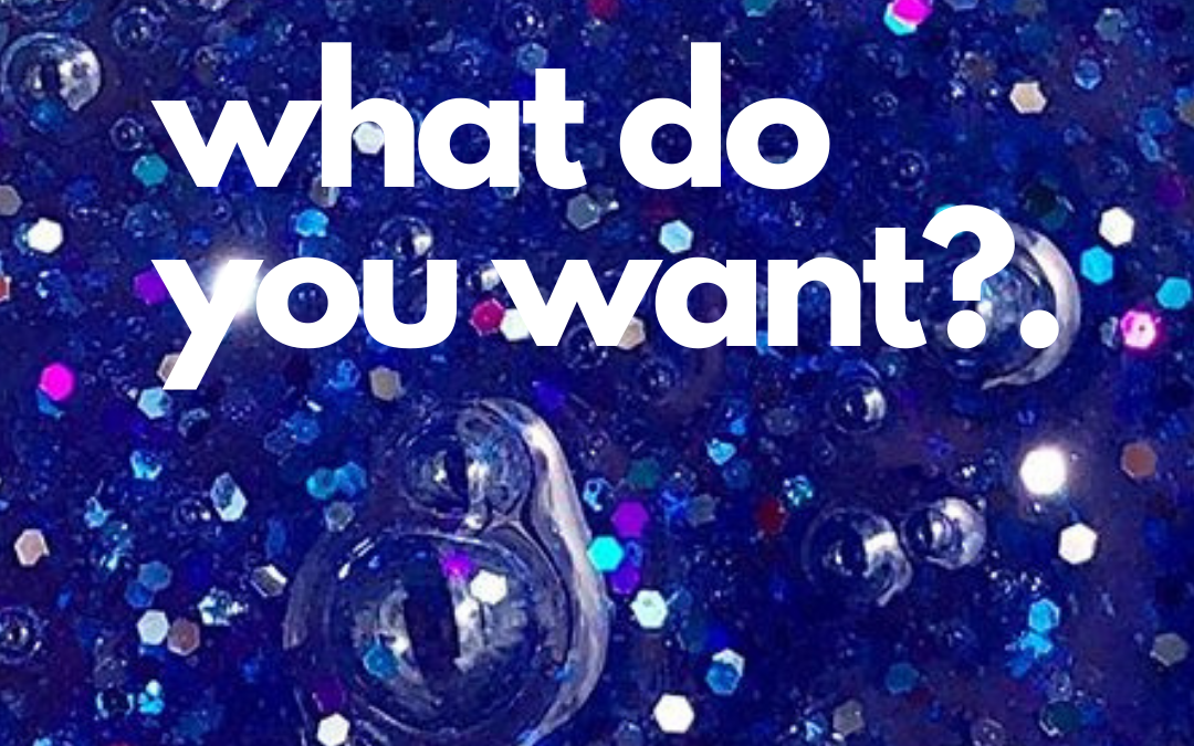 Get What You Want…What do you want for 2022?