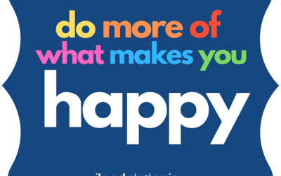 Get What You Want…What makes you HAPPY?