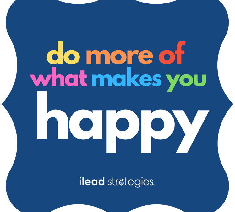 Get What You Want…What makes you HAPPY?