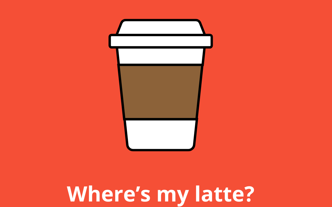 LEAD BOLDLY: Where’s my latte?